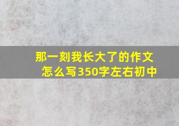 那一刻我长大了的作文怎么写350字左右初中