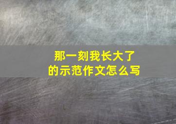 那一刻我长大了的示范作文怎么写