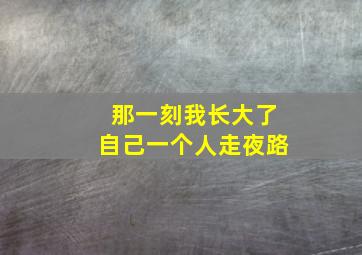 那一刻我长大了自己一个人走夜路