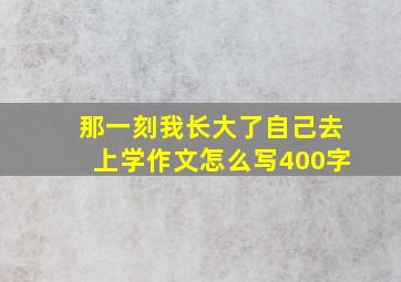 那一刻我长大了自己去上学作文怎么写400字