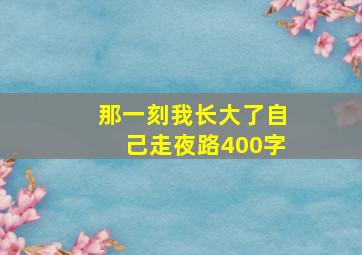 那一刻我长大了自己走夜路400字