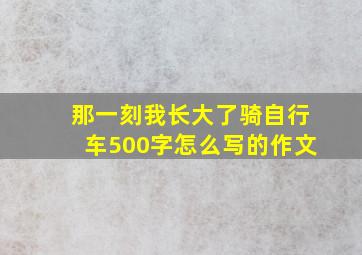 那一刻我长大了骑自行车500字怎么写的作文