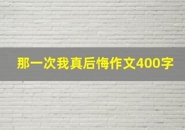 那一次我真后悔作文400字