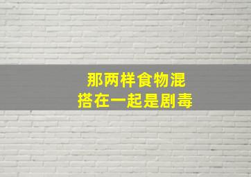 那两样食物混搭在一起是剧毒