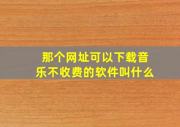 那个网址可以下载音乐不收费的软件叫什么