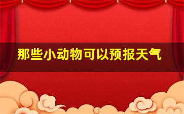 那些小动物可以预报天气