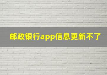 邮政银行app信息更新不了