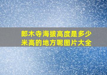 郎木寺海拔高度是多少米高的地方呢图片大全