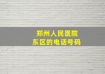 郑州人民医院东区的电话号码