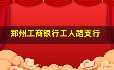 郑州工商银行工人路支行