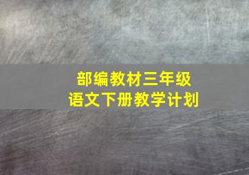 部编教材三年级语文下册教学计划