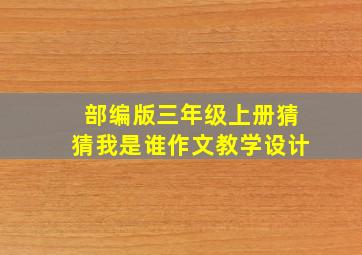 部编版三年级上册猜猜我是谁作文教学设计