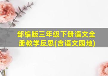 部编版三年级下册语文全册教学反思(含语文园地)