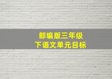 部编版三年级下语文单元目标