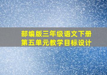 部编版三年级语文下册第五单元教学目标设计