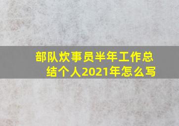 部队炊事员半年工作总结个人2021年怎么写