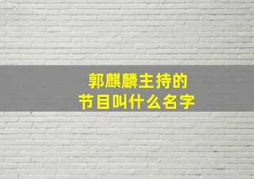 郭麒麟主持的节目叫什么名字