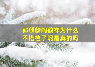 郭麒麟阎鹤祥为什么不搭档了呢是真的吗