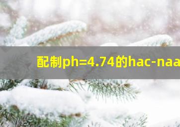 配制ph=4.74的hac-naac