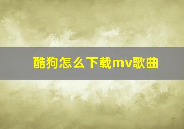 酷狗怎么下载mv歌曲