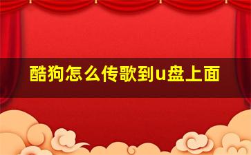 酷狗怎么传歌到u盘上面