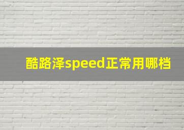 酷路泽speed正常用哪档