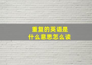 重复的英语是什么意思怎么读