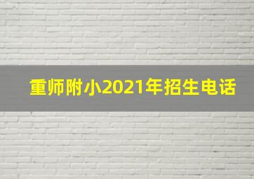 重师附小2021年招生电话