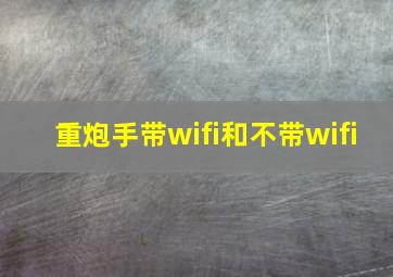 重炮手带wifi和不带wifi