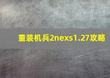 重装机兵2nexs1.27攻略