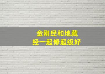 金刚经和地藏经一起修超级好