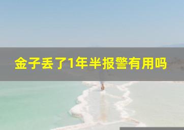 金子丢了1年半报警有用吗