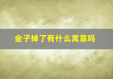 金子掉了有什么寓意吗