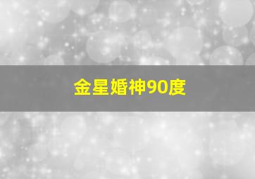 金星婚神90度