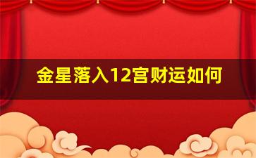 金星落入12宫财运如何