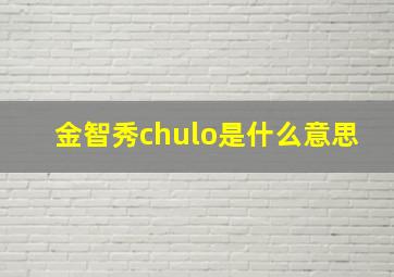 金智秀chulo是什么意思