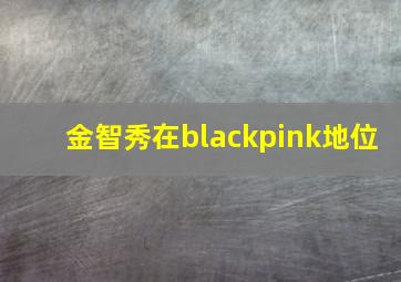 金智秀在blackpink地位