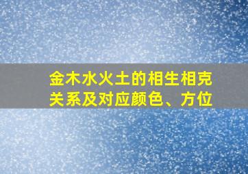 金木水火土的相生相克关系及对应颜色、方位