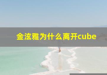 金泫雅为什么离开cube