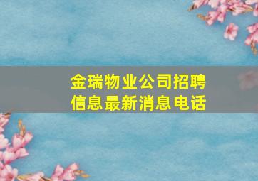 金瑞物业公司招聘信息最新消息电话