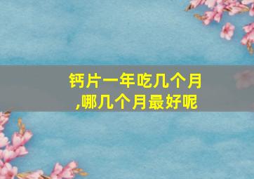 钙片一年吃几个月,哪几个月最好呢