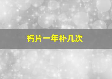 钙片一年补几次