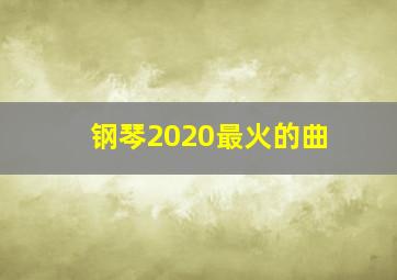 钢琴2020最火的曲