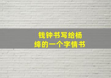 钱钟书写给杨绛的一个字情书