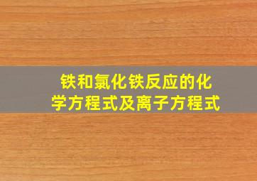 铁和氯化铁反应的化学方程式及离子方程式