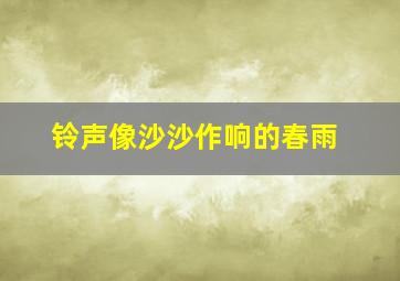 铃声像沙沙作响的春雨