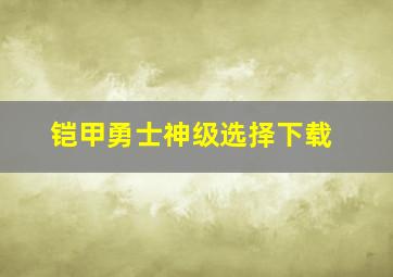 铠甲勇士神级选择下载