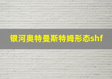 银河奥特曼斯特姆形态shf