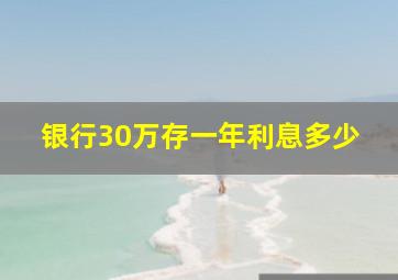 银行30万存一年利息多少