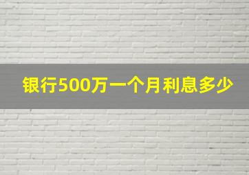 银行500万一个月利息多少